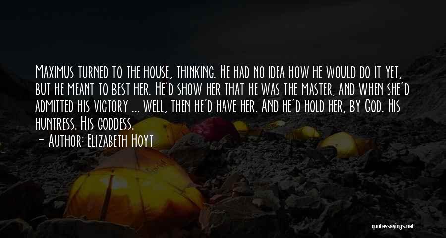 Elizabeth Hoyt Quotes: Maximus Turned To The House, Thinking. He Had No Idea How He Would Do It Yet, But He Meant To