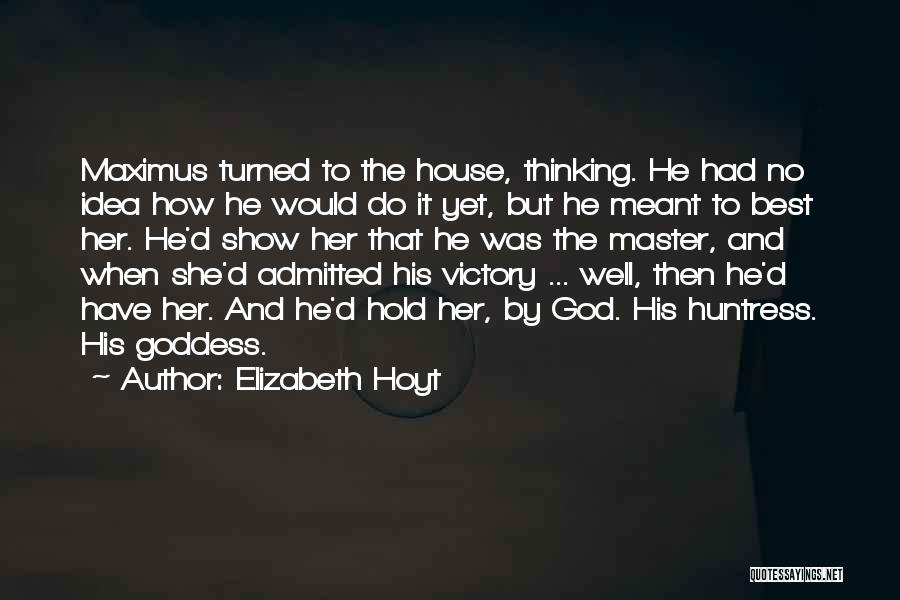 Elizabeth Hoyt Quotes: Maximus Turned To The House, Thinking. He Had No Idea How He Would Do It Yet, But He Meant To