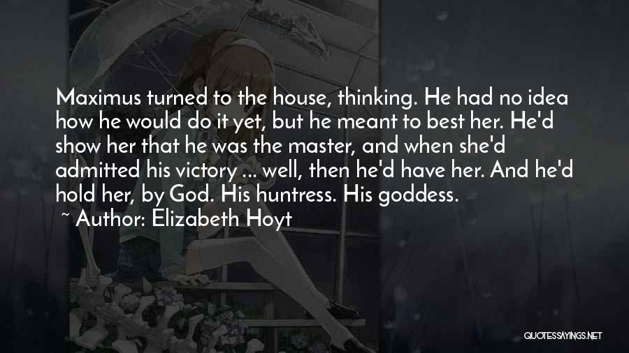 Elizabeth Hoyt Quotes: Maximus Turned To The House, Thinking. He Had No Idea How He Would Do It Yet, But He Meant To