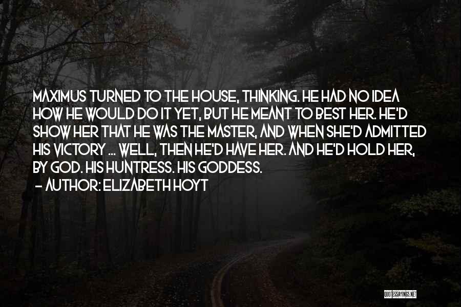 Elizabeth Hoyt Quotes: Maximus Turned To The House, Thinking. He Had No Idea How He Would Do It Yet, But He Meant To