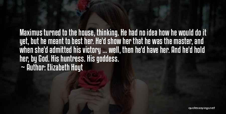 Elizabeth Hoyt Quotes: Maximus Turned To The House, Thinking. He Had No Idea How He Would Do It Yet, But He Meant To