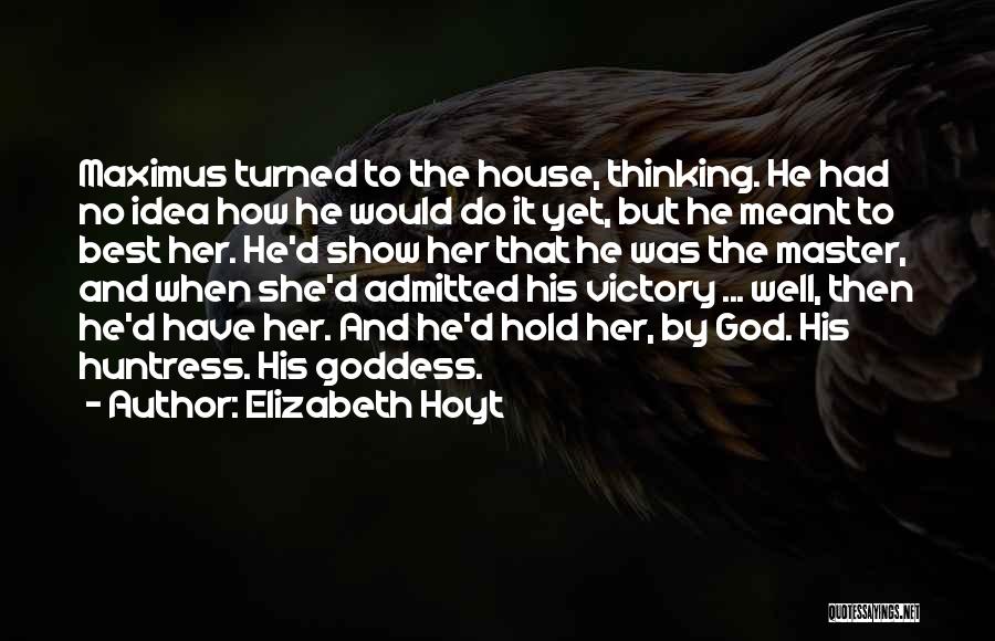 Elizabeth Hoyt Quotes: Maximus Turned To The House, Thinking. He Had No Idea How He Would Do It Yet, But He Meant To