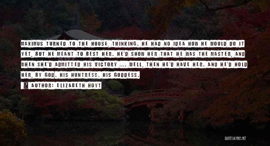 Elizabeth Hoyt Quotes: Maximus Turned To The House, Thinking. He Had No Idea How He Would Do It Yet, But He Meant To