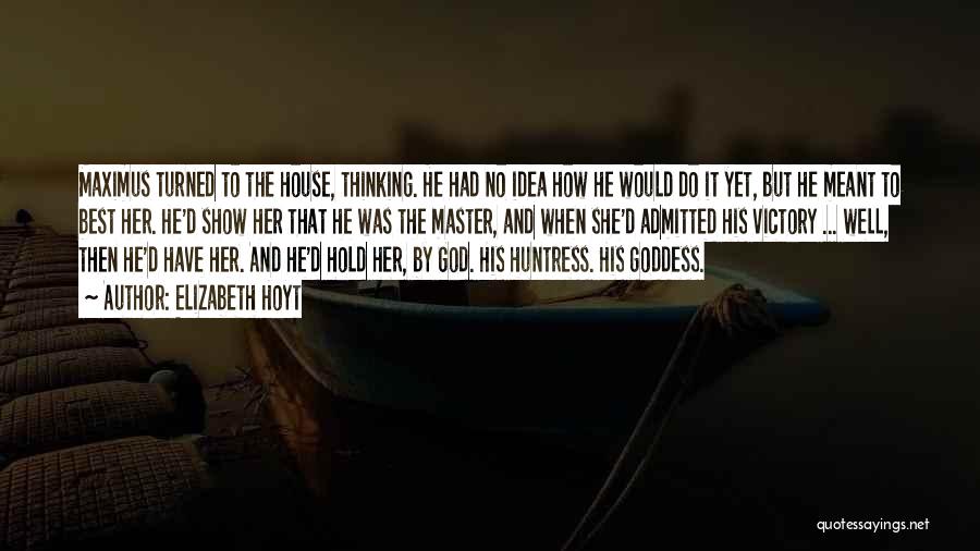 Elizabeth Hoyt Quotes: Maximus Turned To The House, Thinking. He Had No Idea How He Would Do It Yet, But He Meant To