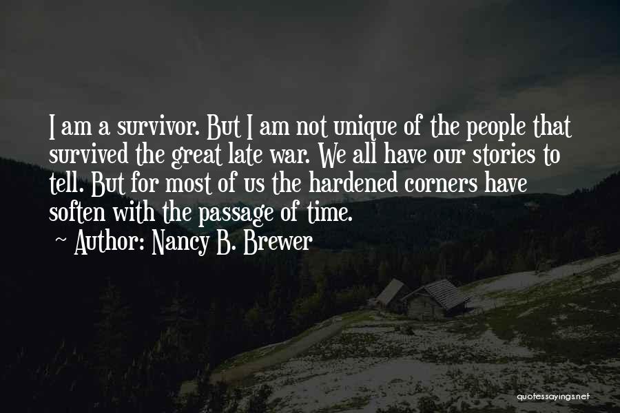 Nancy B. Brewer Quotes: I Am A Survivor. But I Am Not Unique Of The People That Survived The Great Late War. We All