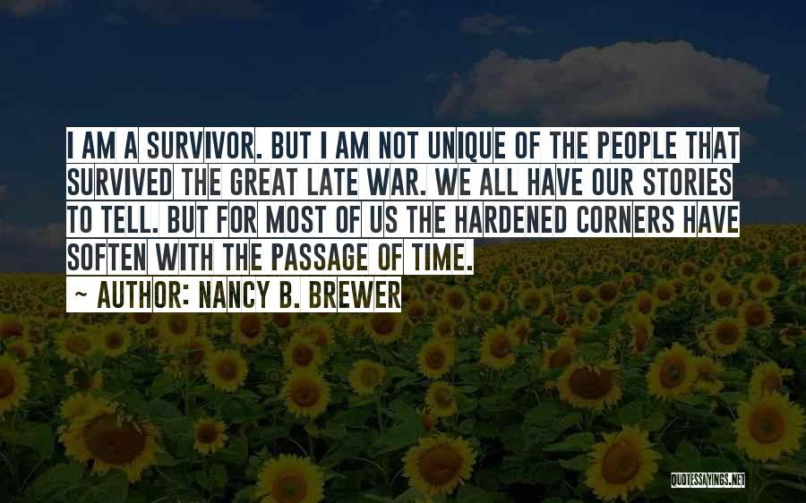 Nancy B. Brewer Quotes: I Am A Survivor. But I Am Not Unique Of The People That Survived The Great Late War. We All