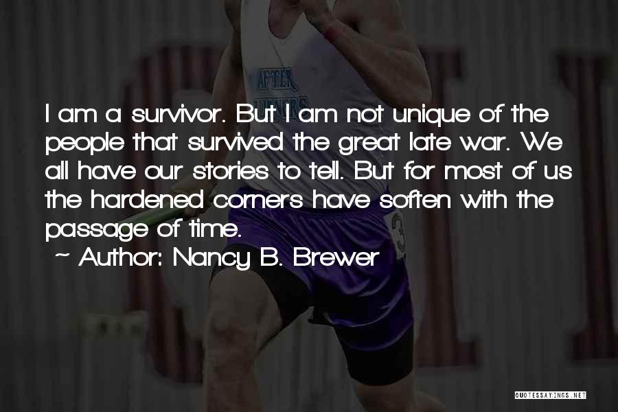 Nancy B. Brewer Quotes: I Am A Survivor. But I Am Not Unique Of The People That Survived The Great Late War. We All