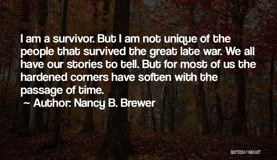 Nancy B. Brewer Quotes: I Am A Survivor. But I Am Not Unique Of The People That Survived The Great Late War. We All