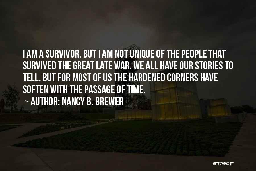 Nancy B. Brewer Quotes: I Am A Survivor. But I Am Not Unique Of The People That Survived The Great Late War. We All