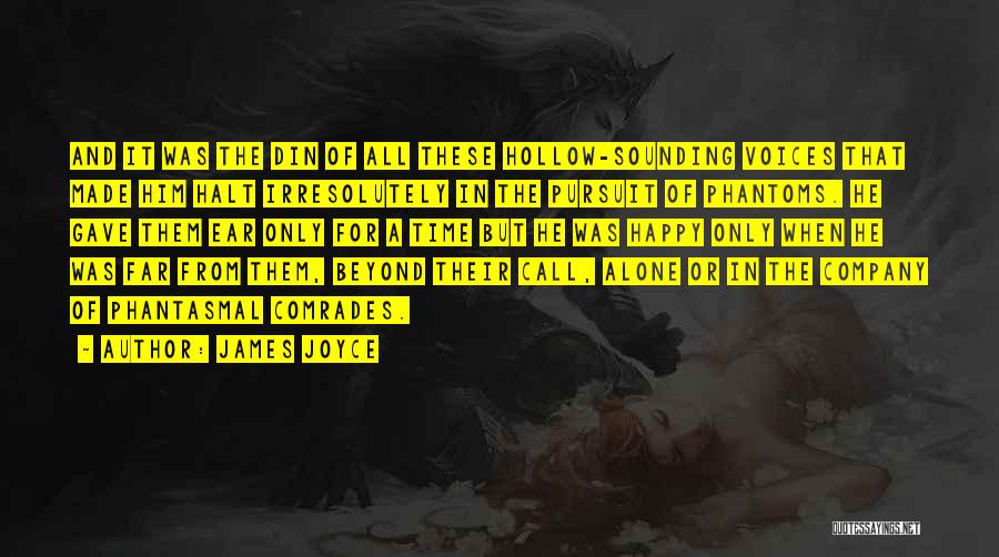 James Joyce Quotes: And It Was The Din Of All These Hollow-sounding Voices That Made Him Halt Irresolutely In The Pursuit Of Phantoms.