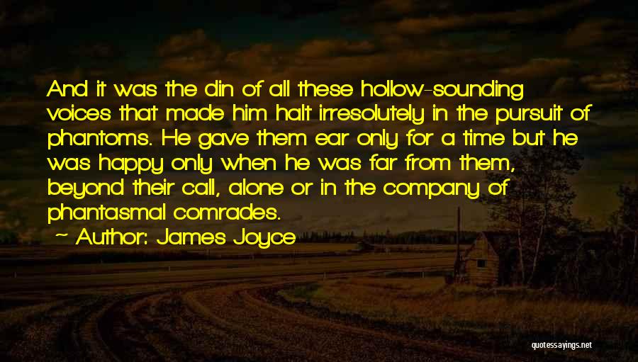 James Joyce Quotes: And It Was The Din Of All These Hollow-sounding Voices That Made Him Halt Irresolutely In The Pursuit Of Phantoms.