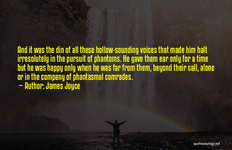 James Joyce Quotes: And It Was The Din Of All These Hollow-sounding Voices That Made Him Halt Irresolutely In The Pursuit Of Phantoms.