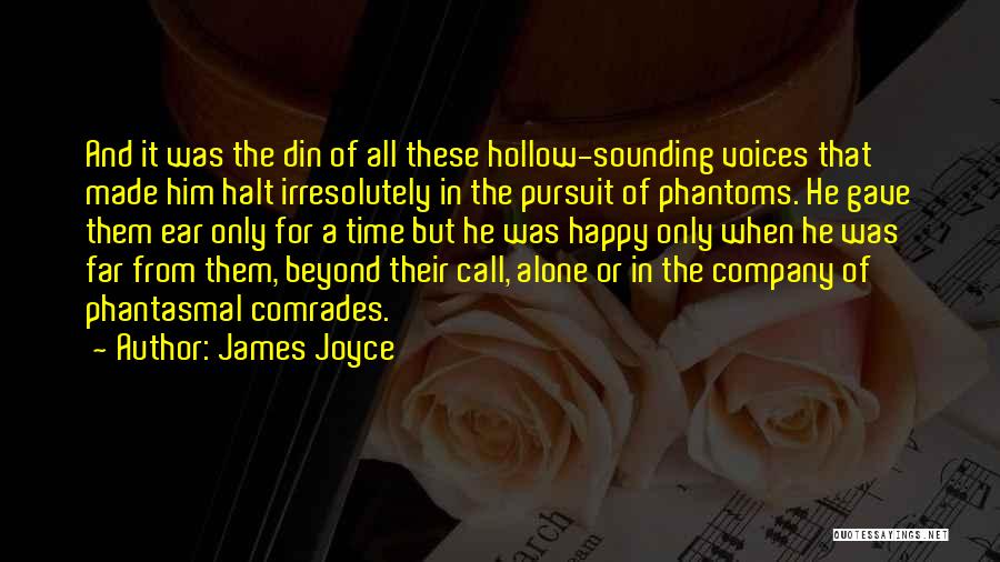 James Joyce Quotes: And It Was The Din Of All These Hollow-sounding Voices That Made Him Halt Irresolutely In The Pursuit Of Phantoms.