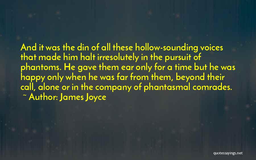 James Joyce Quotes: And It Was The Din Of All These Hollow-sounding Voices That Made Him Halt Irresolutely In The Pursuit Of Phantoms.