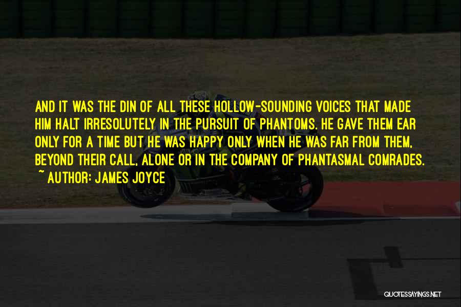 James Joyce Quotes: And It Was The Din Of All These Hollow-sounding Voices That Made Him Halt Irresolutely In The Pursuit Of Phantoms.