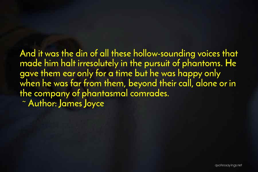 James Joyce Quotes: And It Was The Din Of All These Hollow-sounding Voices That Made Him Halt Irresolutely In The Pursuit Of Phantoms.