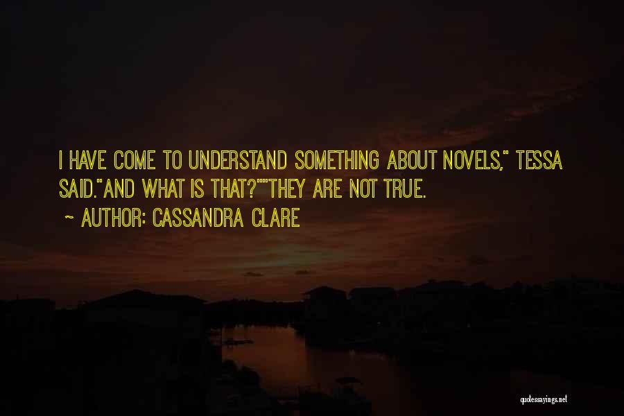 Cassandra Clare Quotes: I Have Come To Understand Something About Novels, Tessa Said.and What Is That?they Are Not True.