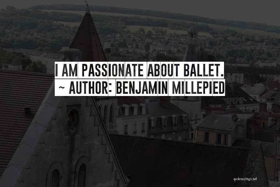 Benjamin Millepied Quotes: I Am Passionate About Ballet.