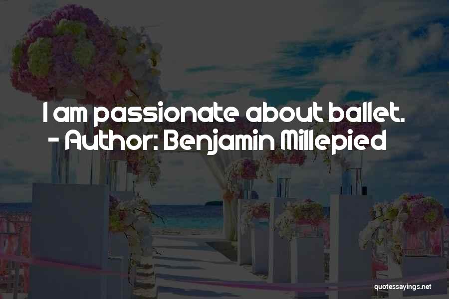 Benjamin Millepied Quotes: I Am Passionate About Ballet.
