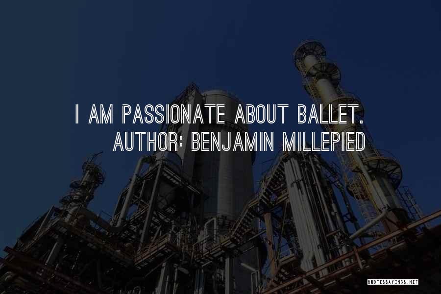 Benjamin Millepied Quotes: I Am Passionate About Ballet.