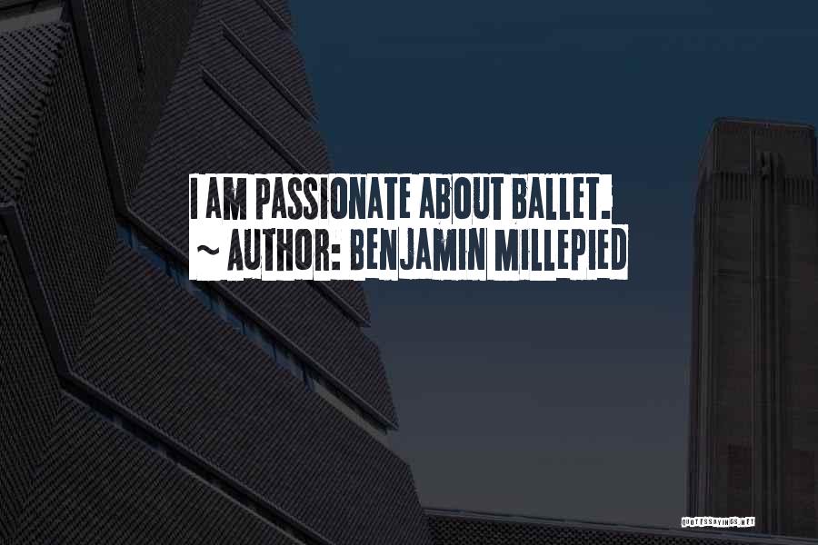 Benjamin Millepied Quotes: I Am Passionate About Ballet.