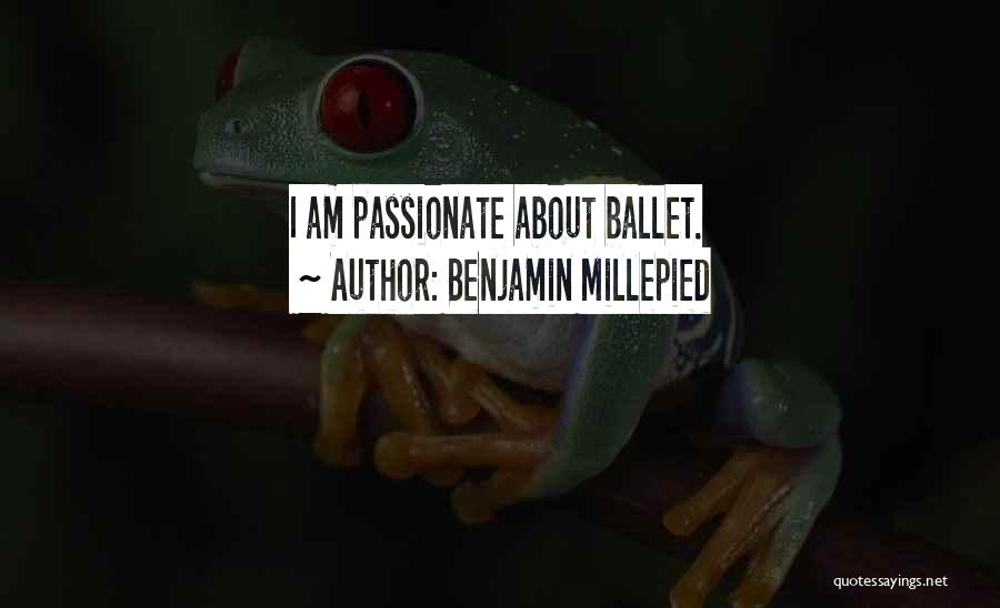 Benjamin Millepied Quotes: I Am Passionate About Ballet.