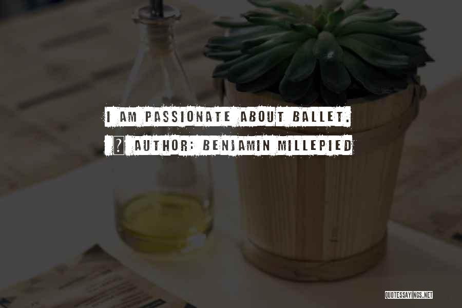 Benjamin Millepied Quotes: I Am Passionate About Ballet.