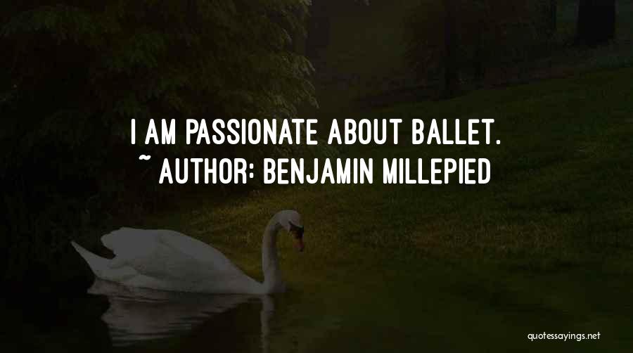 Benjamin Millepied Quotes: I Am Passionate About Ballet.