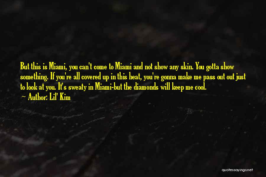 Lil' Kim Quotes: But This Is Miami, You Can't Come To Miami And Not Show Any Skin. You Gotta Show Something. If You're