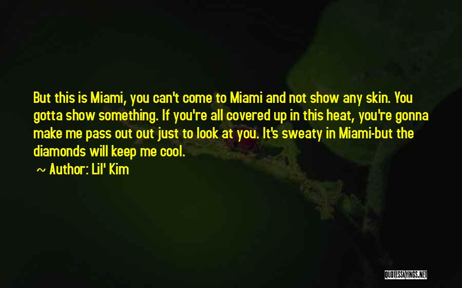 Lil' Kim Quotes: But This Is Miami, You Can't Come To Miami And Not Show Any Skin. You Gotta Show Something. If You're