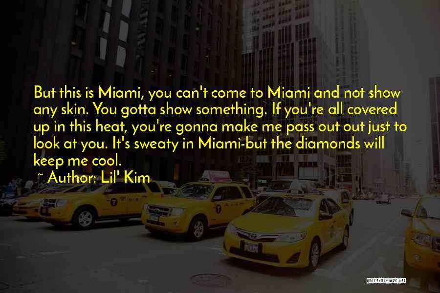 Lil' Kim Quotes: But This Is Miami, You Can't Come To Miami And Not Show Any Skin. You Gotta Show Something. If You're