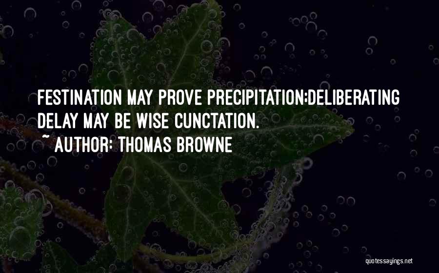 Thomas Browne Quotes: Festination May Prove Precipitation;deliberating Delay May Be Wise Cunctation.