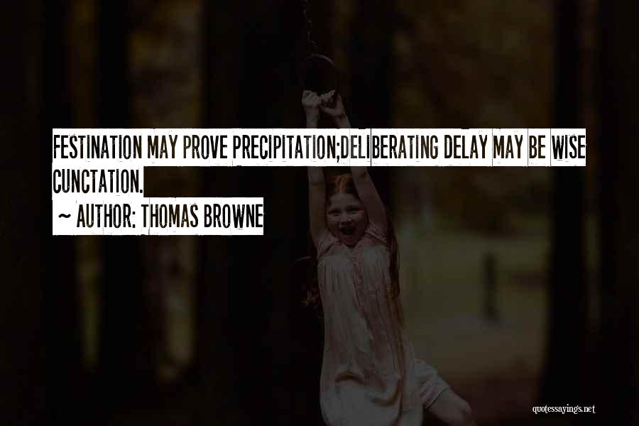 Thomas Browne Quotes: Festination May Prove Precipitation;deliberating Delay May Be Wise Cunctation.