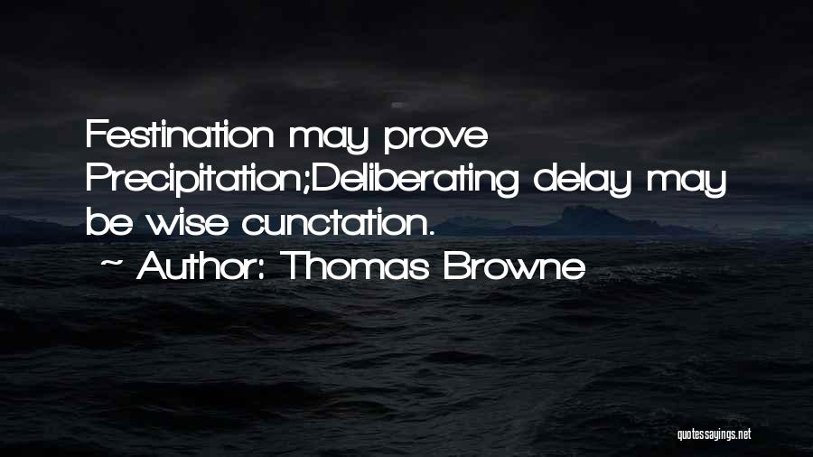 Thomas Browne Quotes: Festination May Prove Precipitation;deliberating Delay May Be Wise Cunctation.