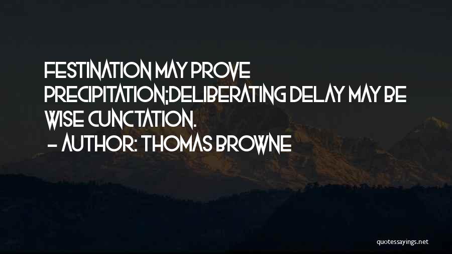 Thomas Browne Quotes: Festination May Prove Precipitation;deliberating Delay May Be Wise Cunctation.