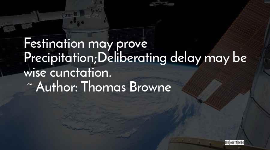 Thomas Browne Quotes: Festination May Prove Precipitation;deliberating Delay May Be Wise Cunctation.