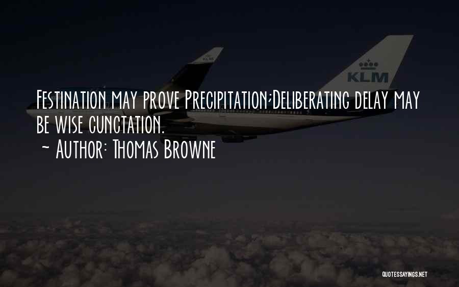 Thomas Browne Quotes: Festination May Prove Precipitation;deliberating Delay May Be Wise Cunctation.