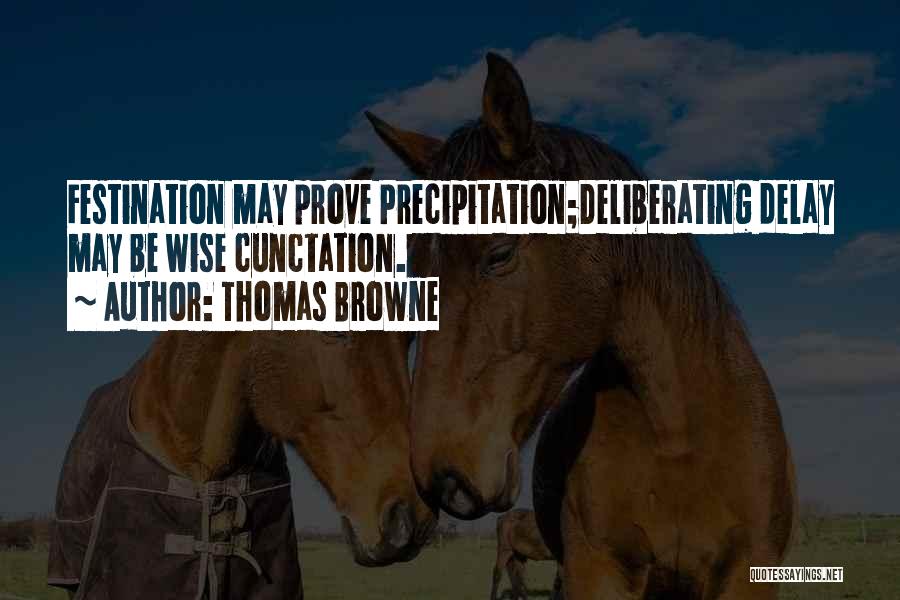 Thomas Browne Quotes: Festination May Prove Precipitation;deliberating Delay May Be Wise Cunctation.