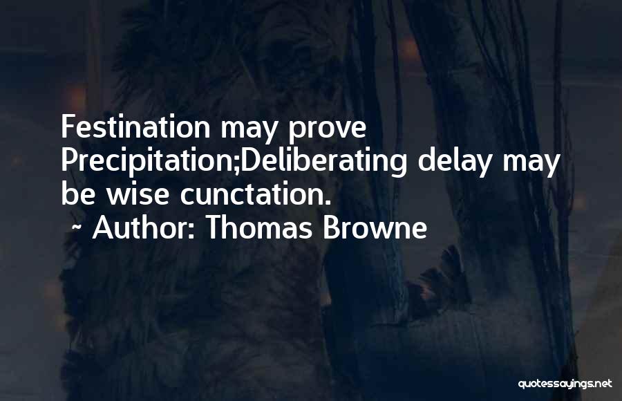 Thomas Browne Quotes: Festination May Prove Precipitation;deliberating Delay May Be Wise Cunctation.