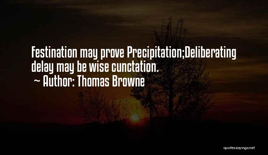 Thomas Browne Quotes: Festination May Prove Precipitation;deliberating Delay May Be Wise Cunctation.