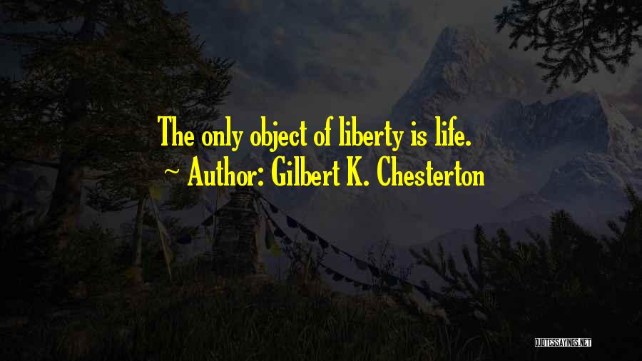 Gilbert K. Chesterton Quotes: The Only Object Of Liberty Is Life.