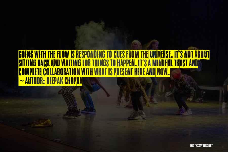 Deepak Chopra Quotes: Going With The Flow Is Responding To Cues From The Universe. It's Not About Sitting Back And Waiting For Things