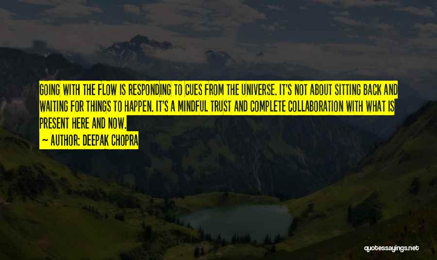 Deepak Chopra Quotes: Going With The Flow Is Responding To Cues From The Universe. It's Not About Sitting Back And Waiting For Things