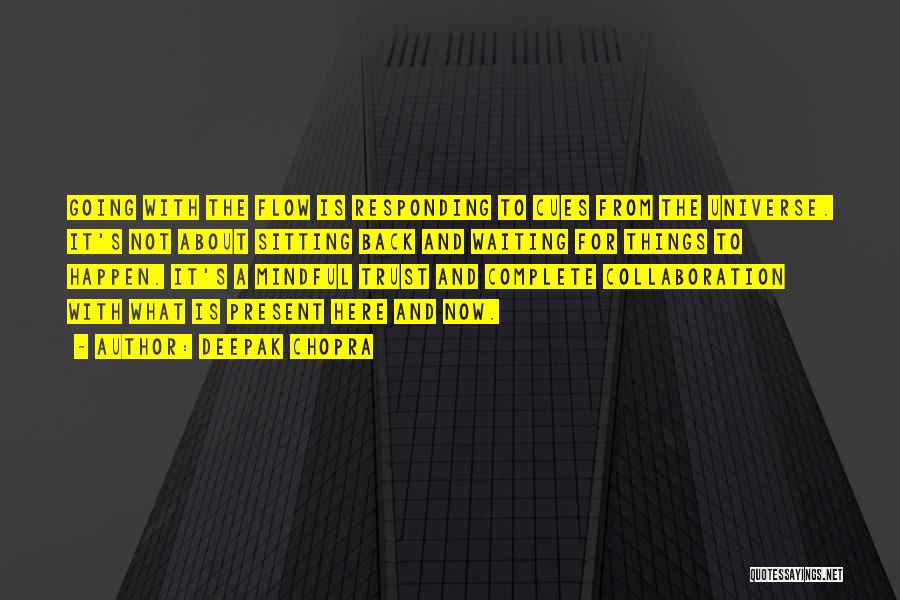 Deepak Chopra Quotes: Going With The Flow Is Responding To Cues From The Universe. It's Not About Sitting Back And Waiting For Things