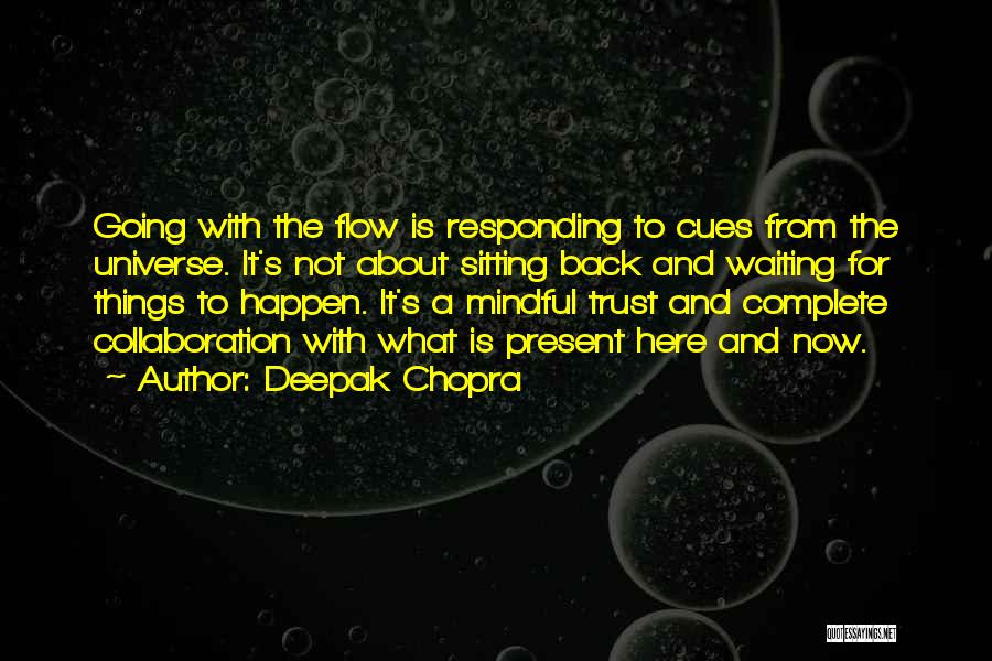 Deepak Chopra Quotes: Going With The Flow Is Responding To Cues From The Universe. It's Not About Sitting Back And Waiting For Things