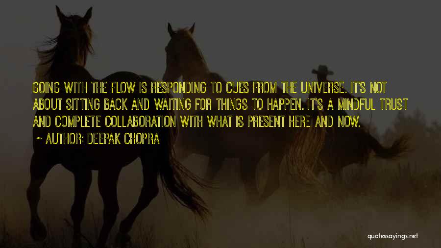 Deepak Chopra Quotes: Going With The Flow Is Responding To Cues From The Universe. It's Not About Sitting Back And Waiting For Things