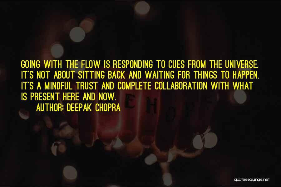 Deepak Chopra Quotes: Going With The Flow Is Responding To Cues From The Universe. It's Not About Sitting Back And Waiting For Things