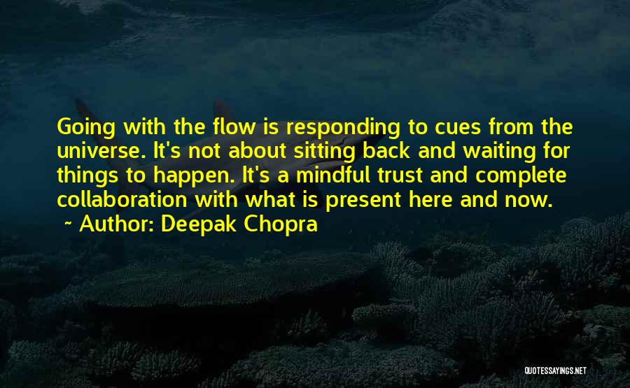 Deepak Chopra Quotes: Going With The Flow Is Responding To Cues From The Universe. It's Not About Sitting Back And Waiting For Things