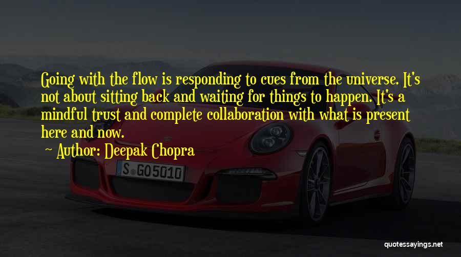 Deepak Chopra Quotes: Going With The Flow Is Responding To Cues From The Universe. It's Not About Sitting Back And Waiting For Things