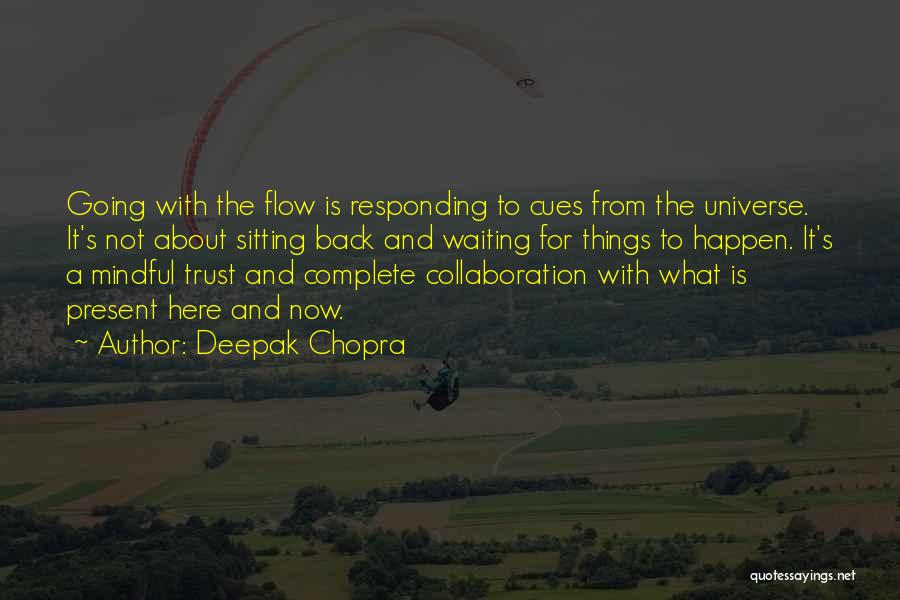 Deepak Chopra Quotes: Going With The Flow Is Responding To Cues From The Universe. It's Not About Sitting Back And Waiting For Things